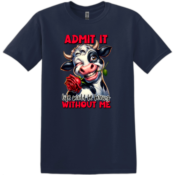 Admit It Life would be boring without Me.