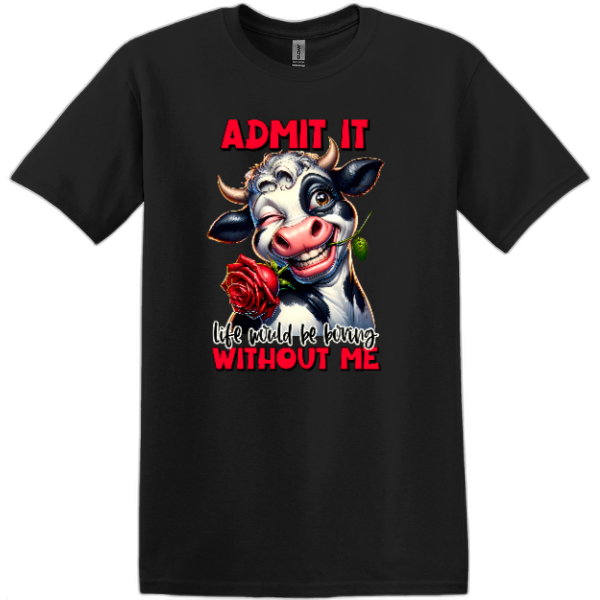 Admit It Life would be boring without Me.