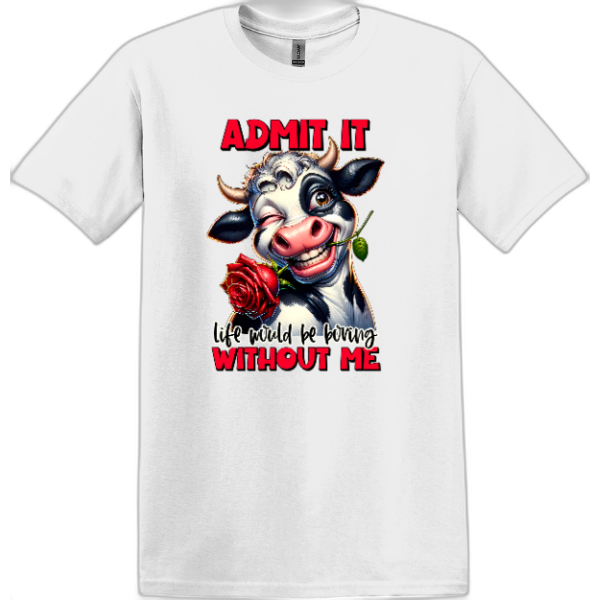 Admit It Life would be boring without Me.