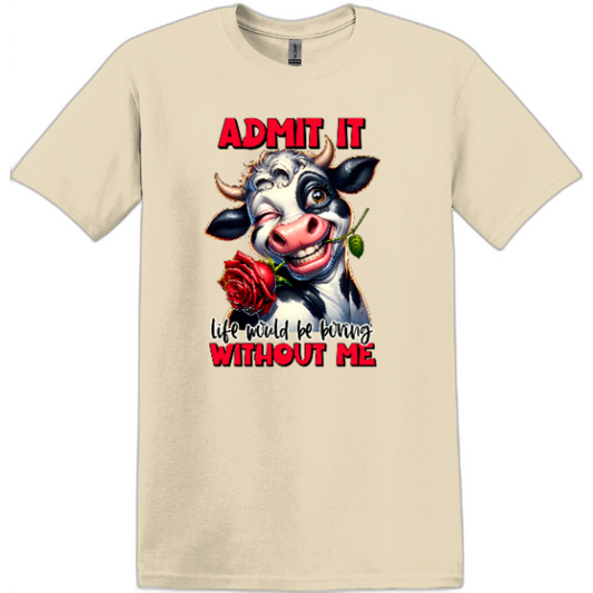 Admit It Life would be boring without Me.